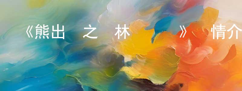陳楚英發布《熊出沒之叢林總動員》詳情介紹_熊出沒之叢林總動員已完結在線觀看_熊出沒之叢林總動員迅雷下載_國漫